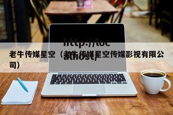 老牛传媒星空（老牛传媒星空传媒影视有限公司）