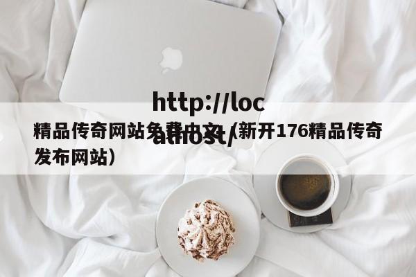 精品传奇网站免费中文(新开176精品传奇发布网站)